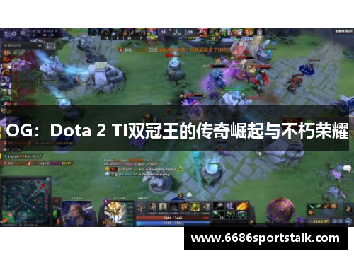 OG：Dota 2 TI双冠王的传奇崛起与不朽荣耀