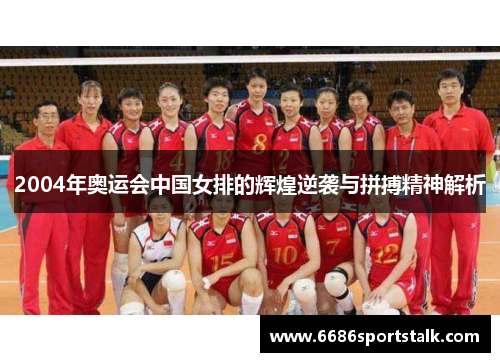 2004年奥运会中国女排的辉煌逆袭与拼搏精神解析